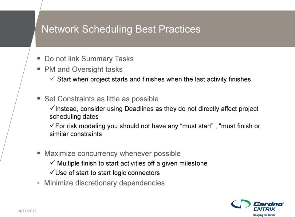 scheduling dates For risk modeling you should not have any must start, must finish or similar constraints Maximize concurrency whenever