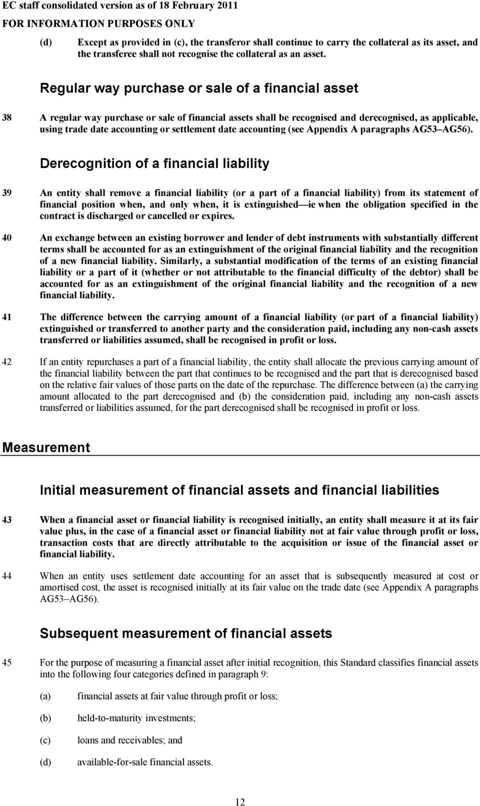 Regular way purchase or sale of a financial asset 38 A regular way purchase or sale of financial assets shall be recognised and derecognised, as applicable, using trade date accounting or settlement