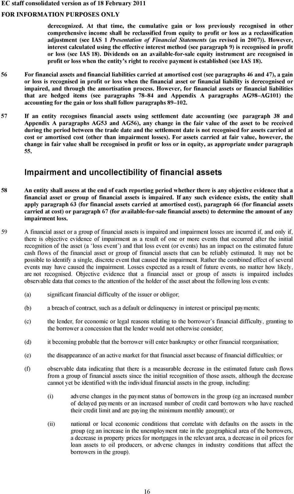 Presentation of Financial Statements (as revised in 2007)). However, interest calculated using the effective interest method (see paragraph 9) is recognised in profit or loss (see IAS 18).