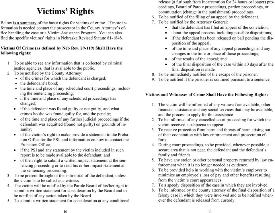 You can also find the specific victims rights in Nebraska Revised Statute 81-1848. Victims Of Crime (as defined by Neb Rev. 29-119) Shall Have the following rights: 1.