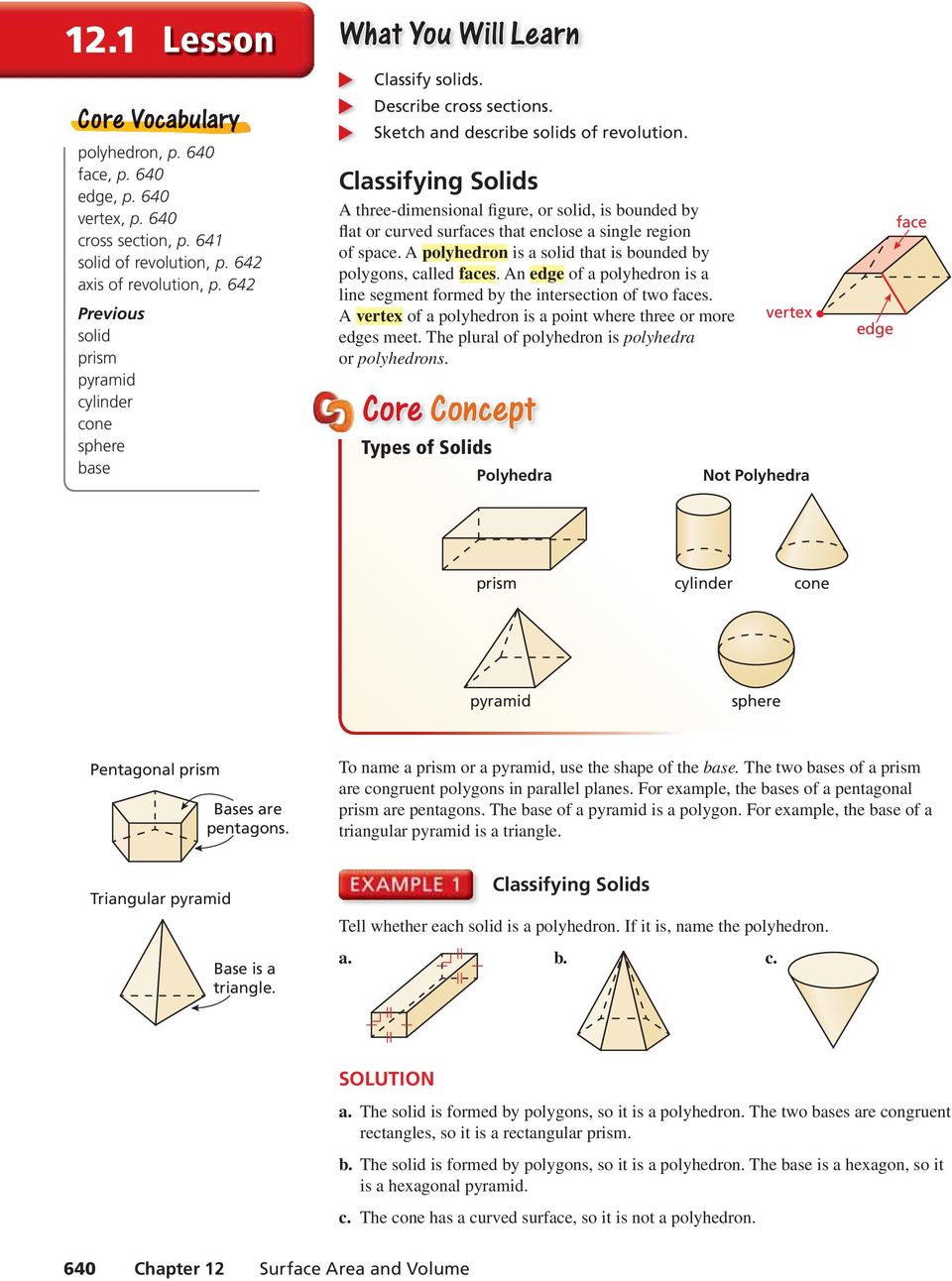 Classifying Solids A three-dimensional figure, or solid, is bounded by flat or curved surfaces that enclose a single region of space. A polyhedron is a solid that is bounded by polygons, called faces.