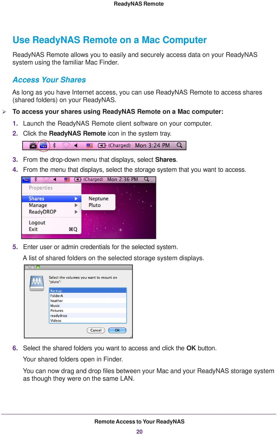 To access your shares using ReadyNAS Remote on a Mac computer: 1. Launch the ReadyNAS Remote client software on your computer. 2. Click the ReadyNAS Remote icon in the system tray. 3.