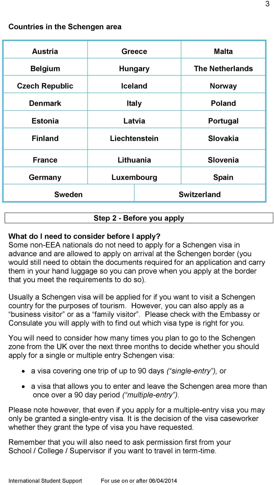 Some non-eea nationals do not need to apply for a Schengen visa in advance and are allowed to apply on arrival at the Schengen border (you would still need to obtain the documents required for an