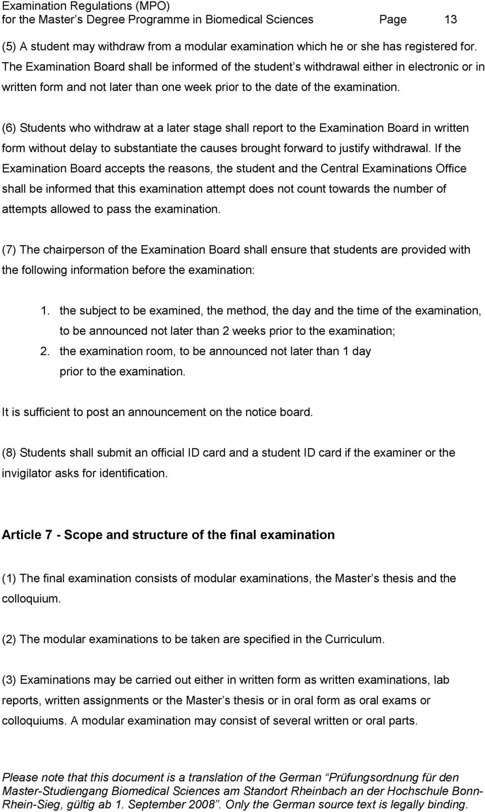 (6) Students who withdraw at a later stage shall report to the Examination Board in written form without delay to substantiate the causes brought forward to justify withdrawal.