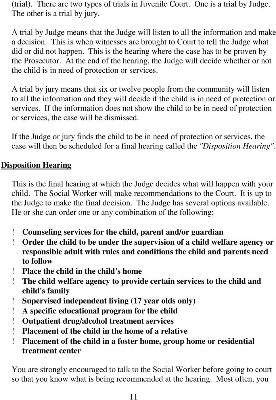 At the end of the hearing, the Judge will decide whether or not the child is in need of protection or services.