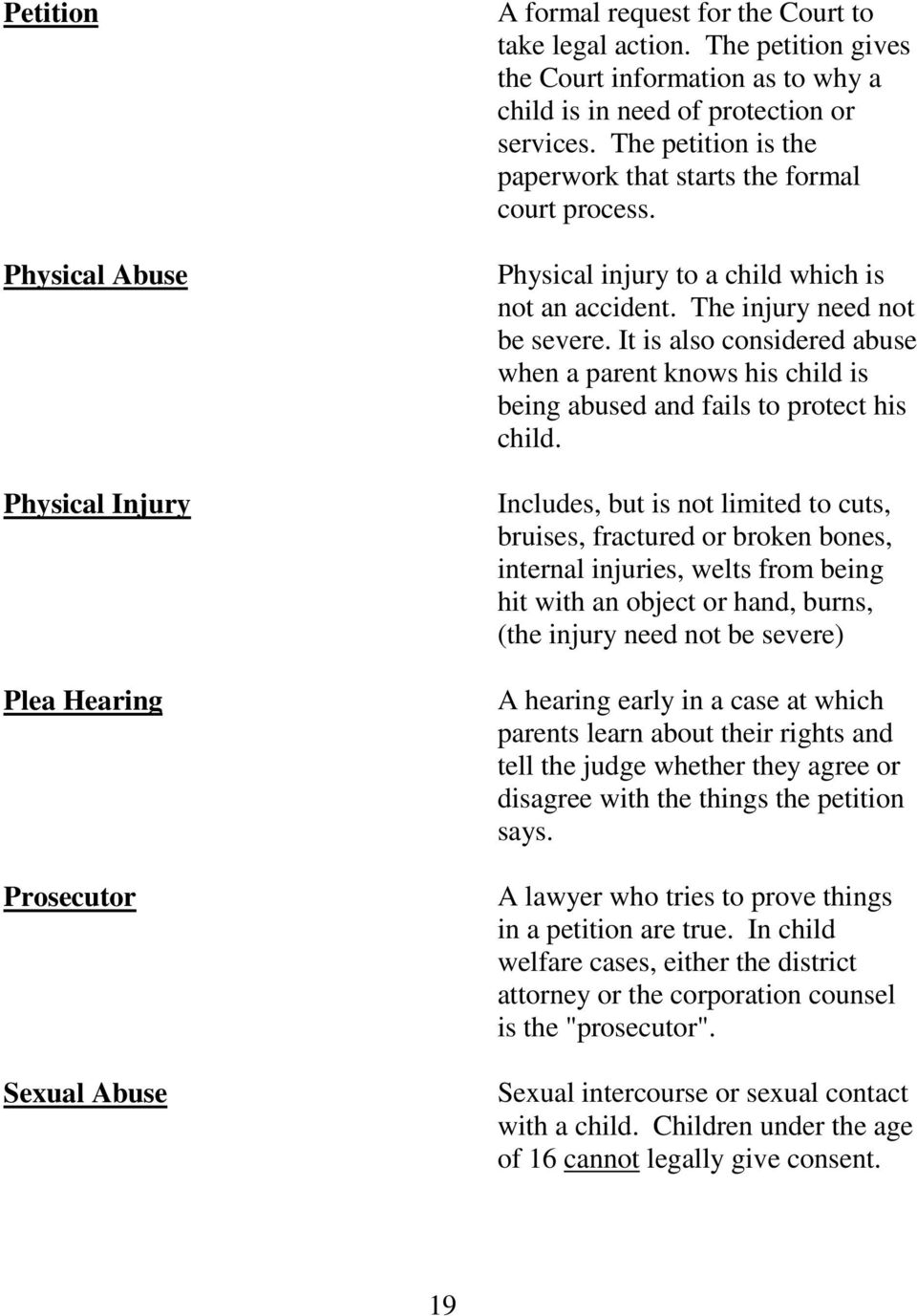Physical injury to a child which is not an accident. The injury need not be severe. It is also considered abuse when a parent knows his child is being abused and fails to protect his child.