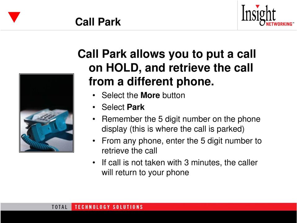 Select the More button Select Park Remember the 5 digit number on the phone display