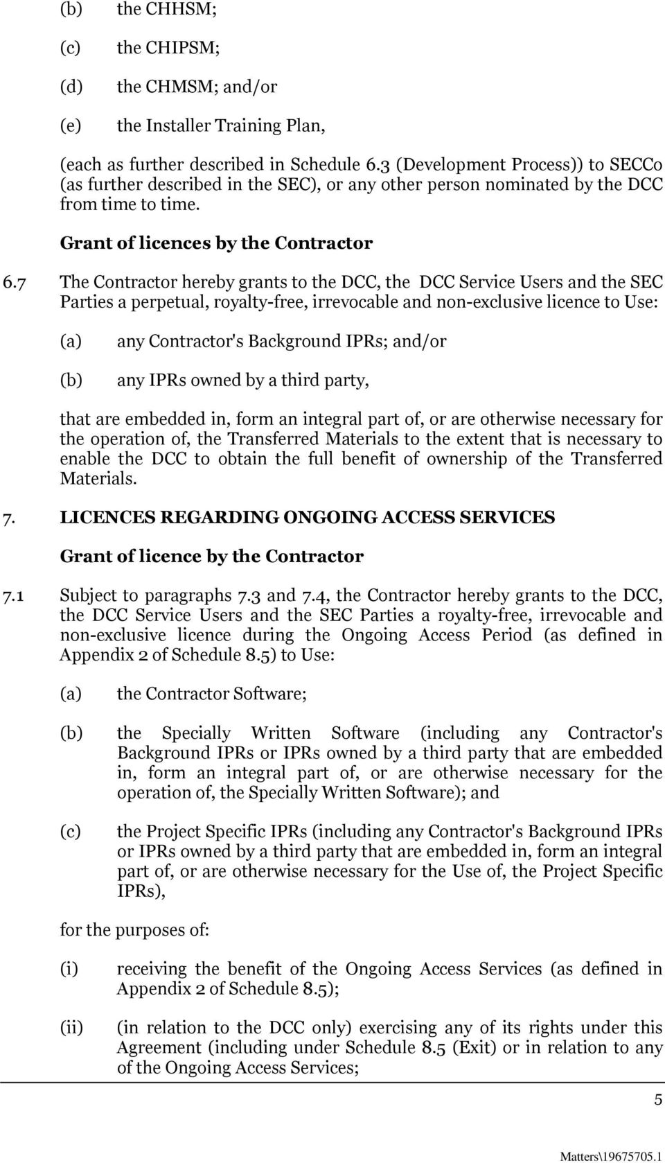 7 The Contractor hereby grants to the DCC, the DCC Service Users and the SEC Parties a perpetual, royalty-free, irrevocable and non-exclusive licence to Use: any Contractor's Background IPRs; and/or
