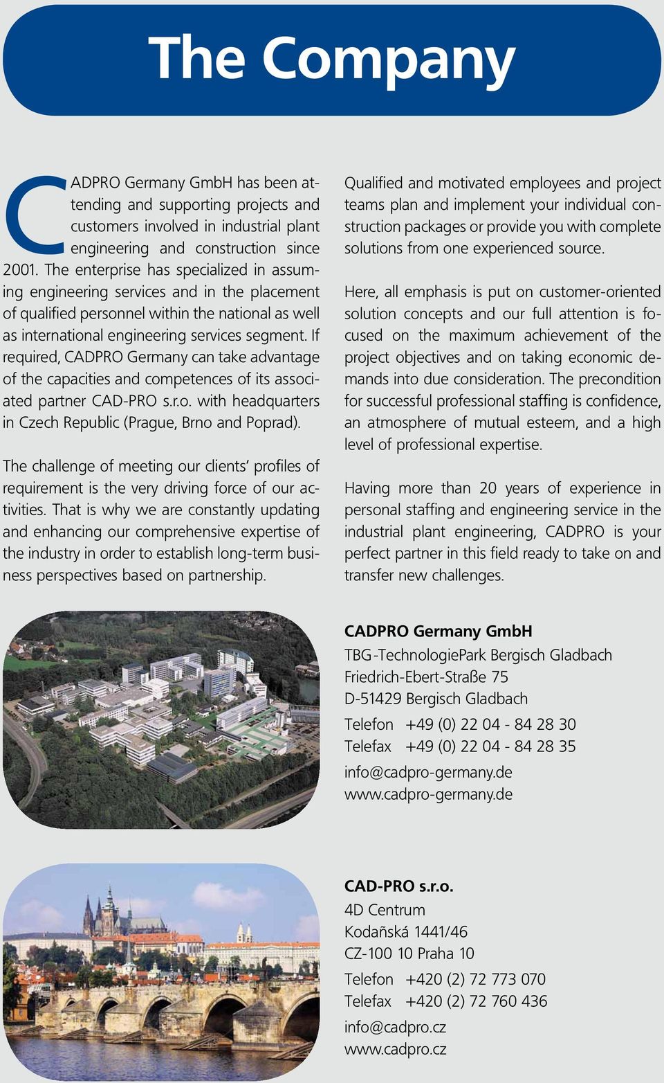 If required, CADPRO Germany can take advantage of the capacities and competences of its associated partner CAD-PRO s.r.o. with headquarters in Czech Republic (Prague, Brno and Poprad).