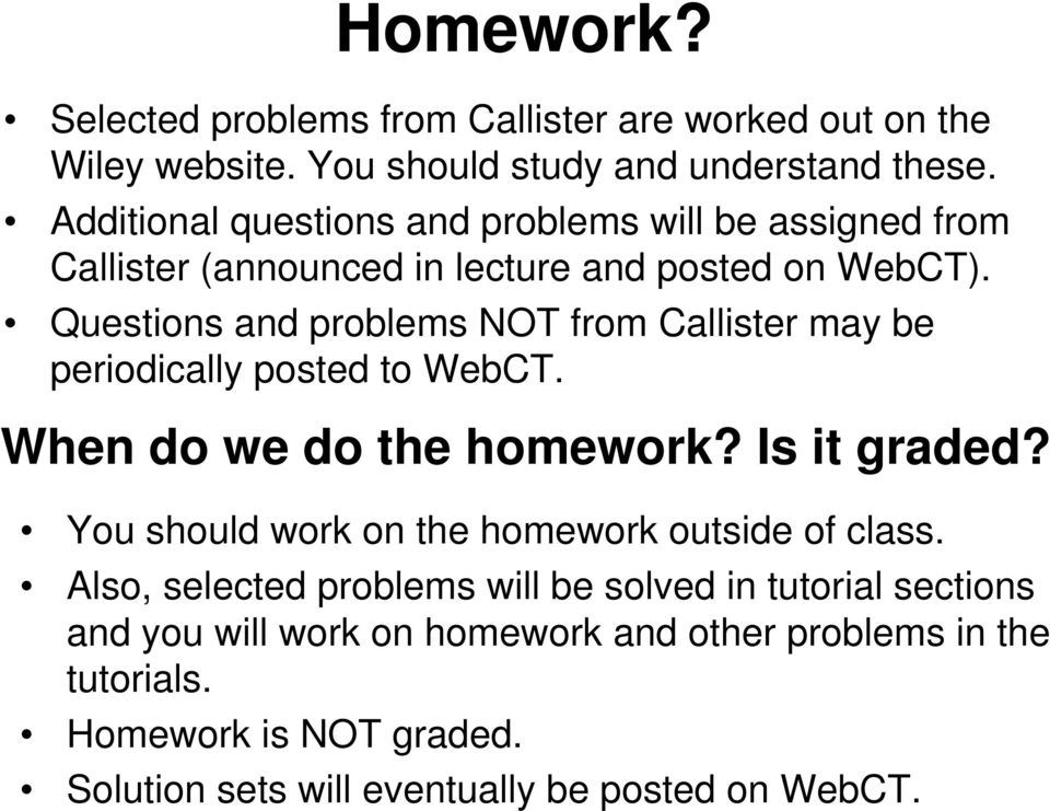 Questions and problems NOT from Callister may be periodically posted to WebCT. When do we do the homework? Is it graded?