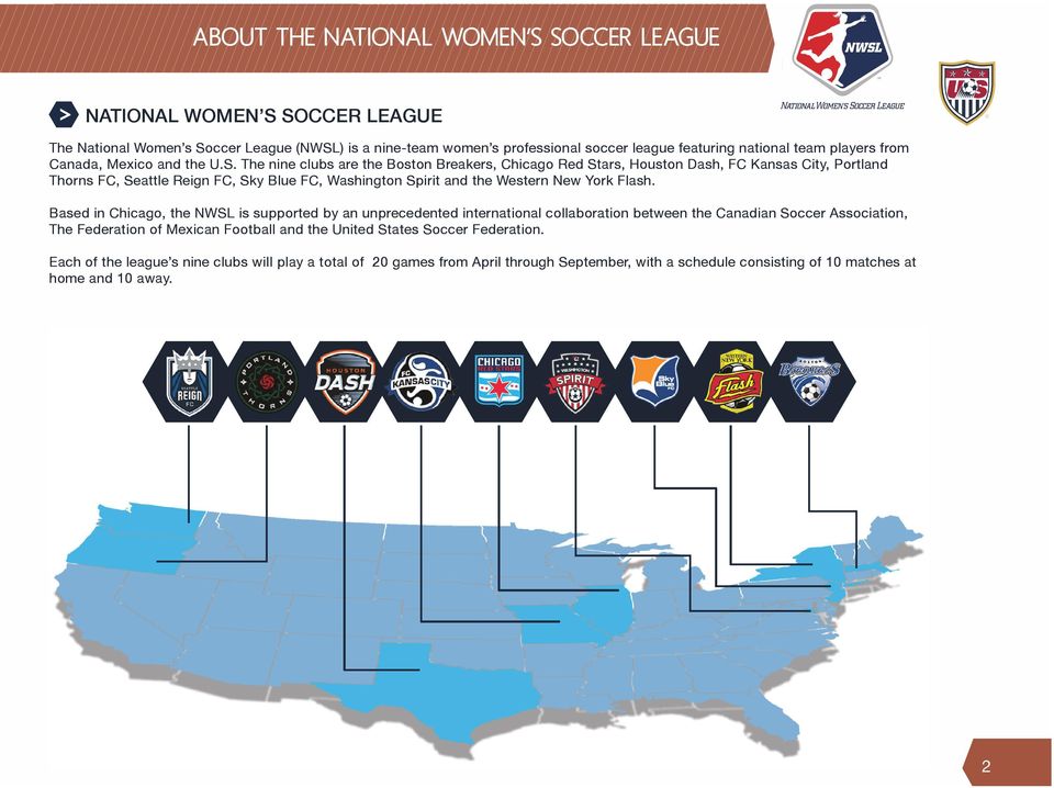 The nine clubs are the Boston Breakers, Chicago Red Stars, Houston Dash, FC Kansas City, Portland Thorns FC, Seattle Reign FC, Sky Blue FC, Washington Spirit and the Western New York Flash.