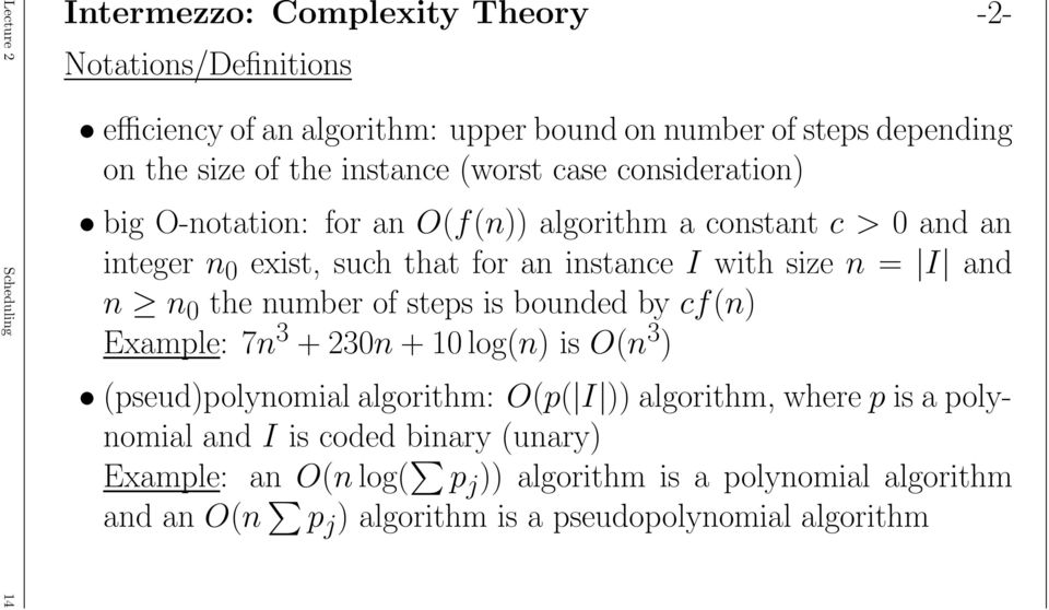 size n = I and n n 0 the number of steps is bounded by cf(n) Example: 7n 3 + 230n + 10 log(n) is O(n 3 ) (pseud)polynomial algorithm: O(p( I )) algorithm, where p