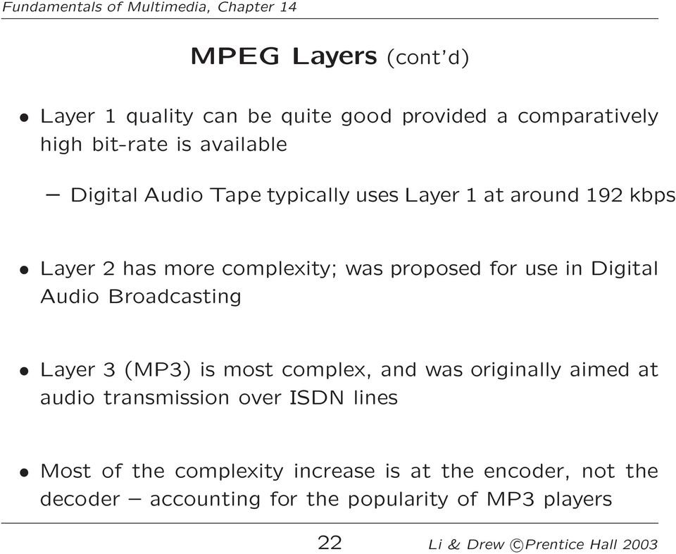 Broadcasting Layer 3 (MP3) is most complex, and was originally aimed at audio transmission over ISDN lines Most of the
