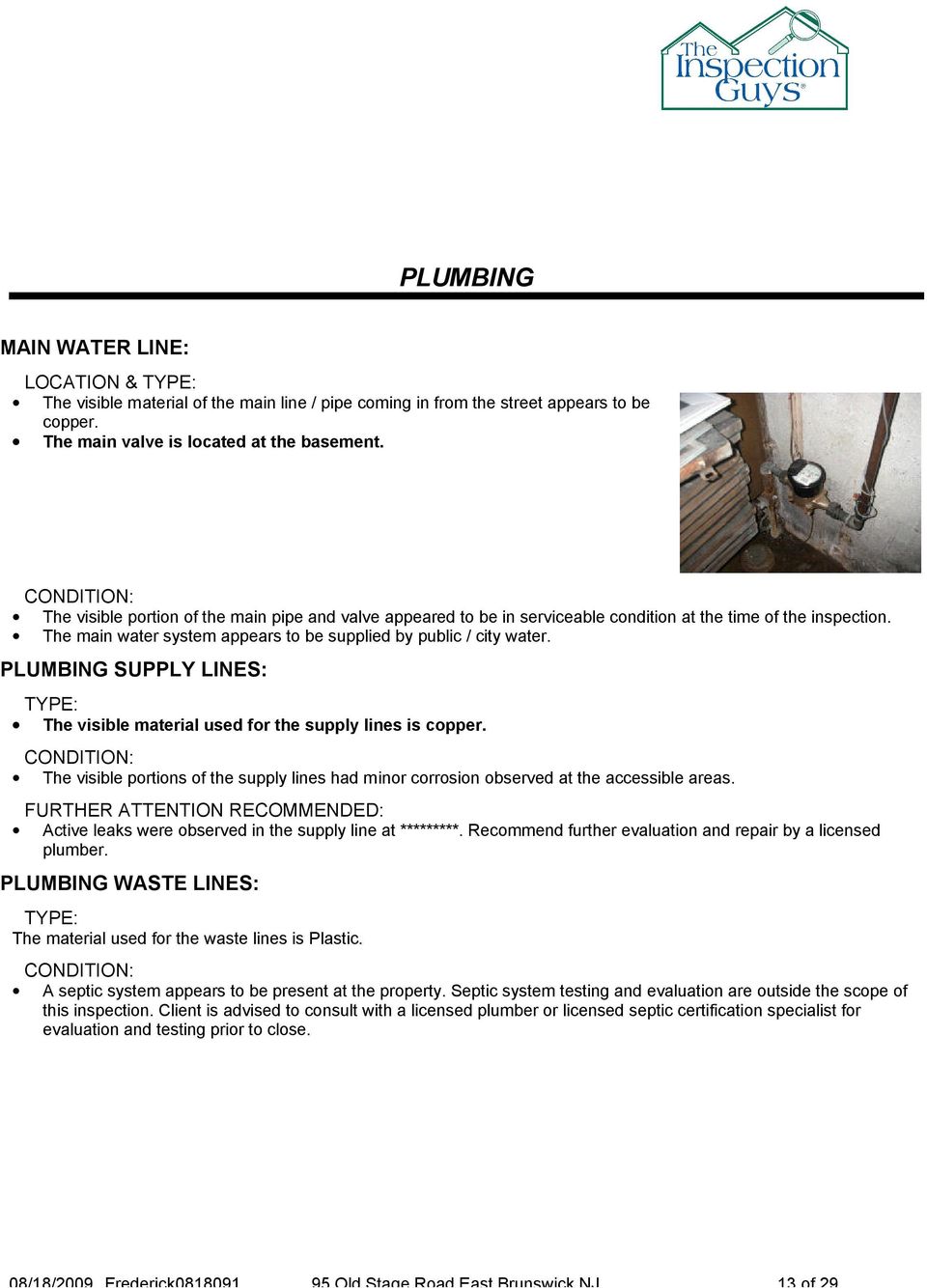 PLUMBING SUPPLY LINES: TYPE: The visible material used for the supply lines is copper. The visible portions of the supply lines had minor corrosion observed at the accessible areas.