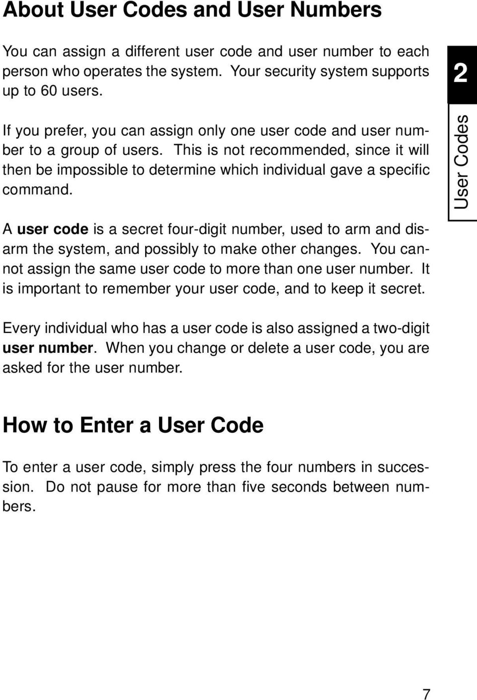 User Codes A user code is a secret four-digit number, used to arm and disarm the system, and possibly to make other changes. You cannot assign the same user code to more than one user number.