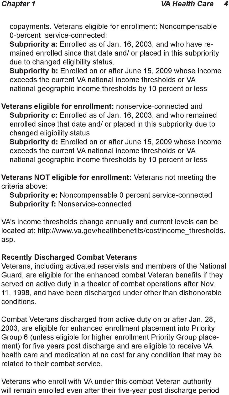 Subpriority b: Enrolled on or after June 15, 2009 whose income exceeds the current VA national income thresholds or VA national geographic income thresholds by 10 percent or less Veterans eligible