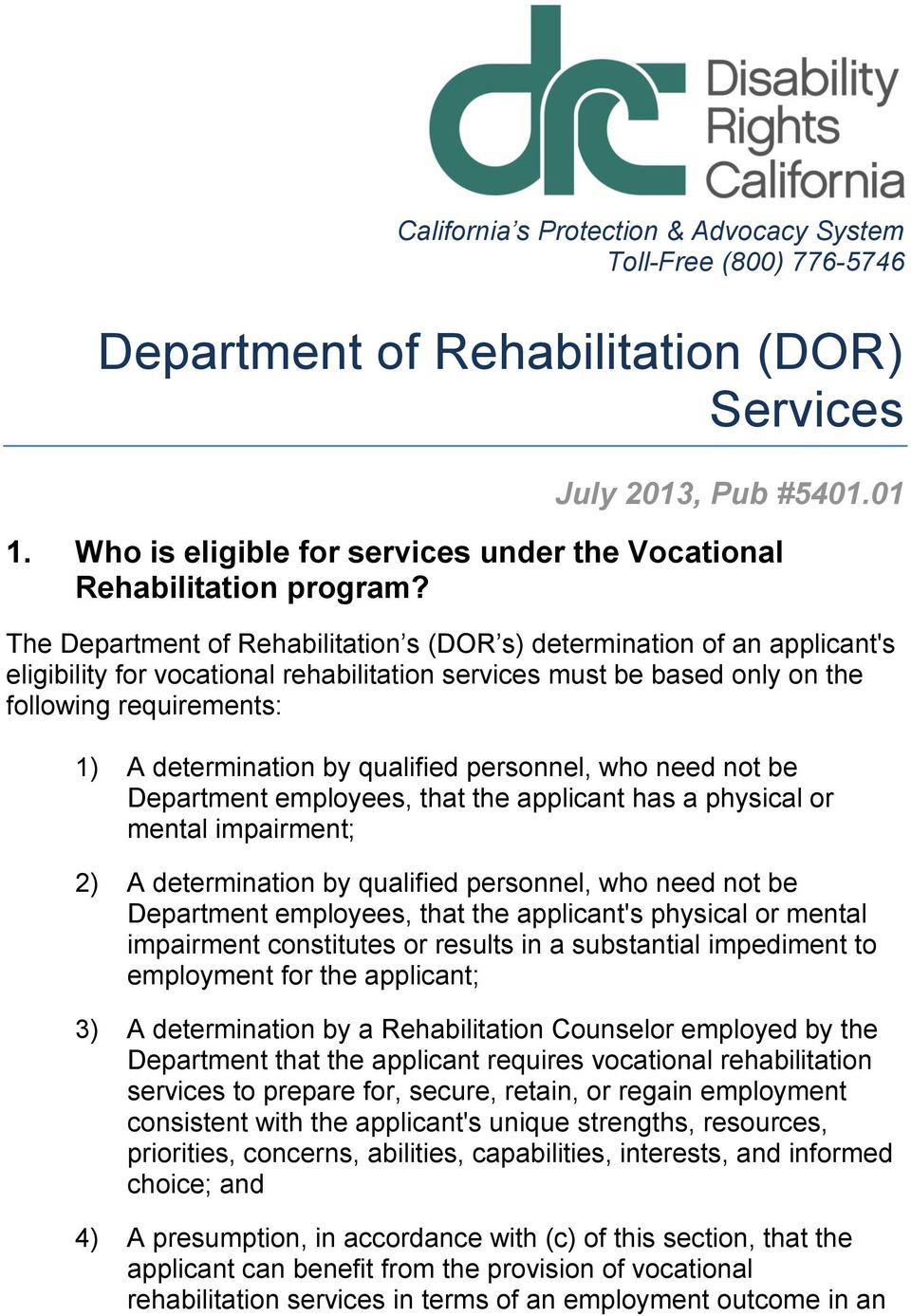 The Department of Rehabilitation s (DOR s) determination of an applicant's eligibility for vocational rehabilitation services must be based only on the following requirements: 1) A determination by