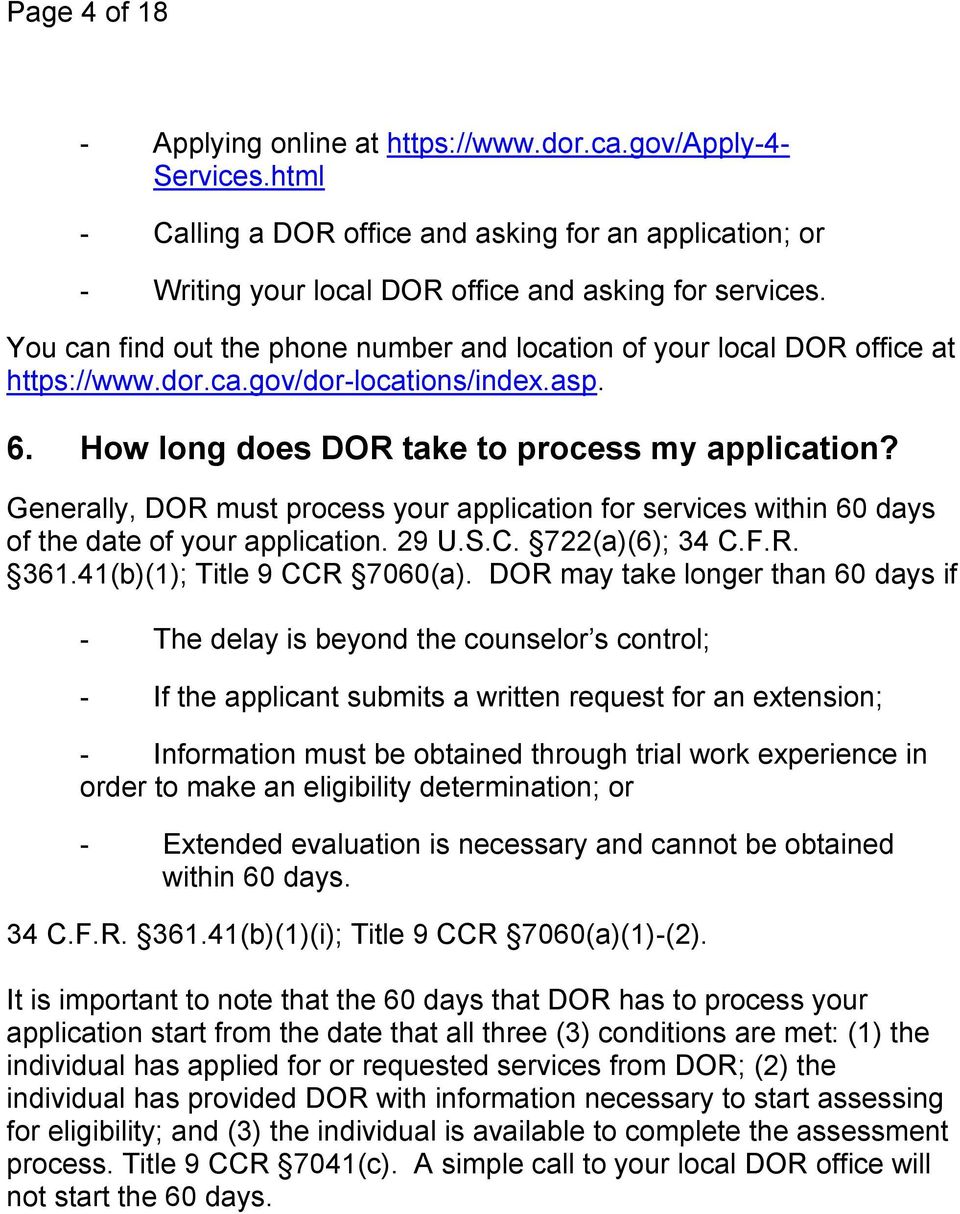 Generally, DOR must process your application for services within 60 days of the date of your application. 29 U.S.C. 722(a)(6); 34 C.F.R. 361.41(b)(1); Title 9 CCR 7060(a).