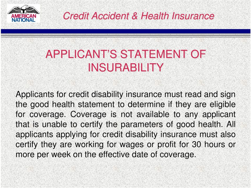 Coverage is not available to any applicant that is unable to certify the parameters of good health.