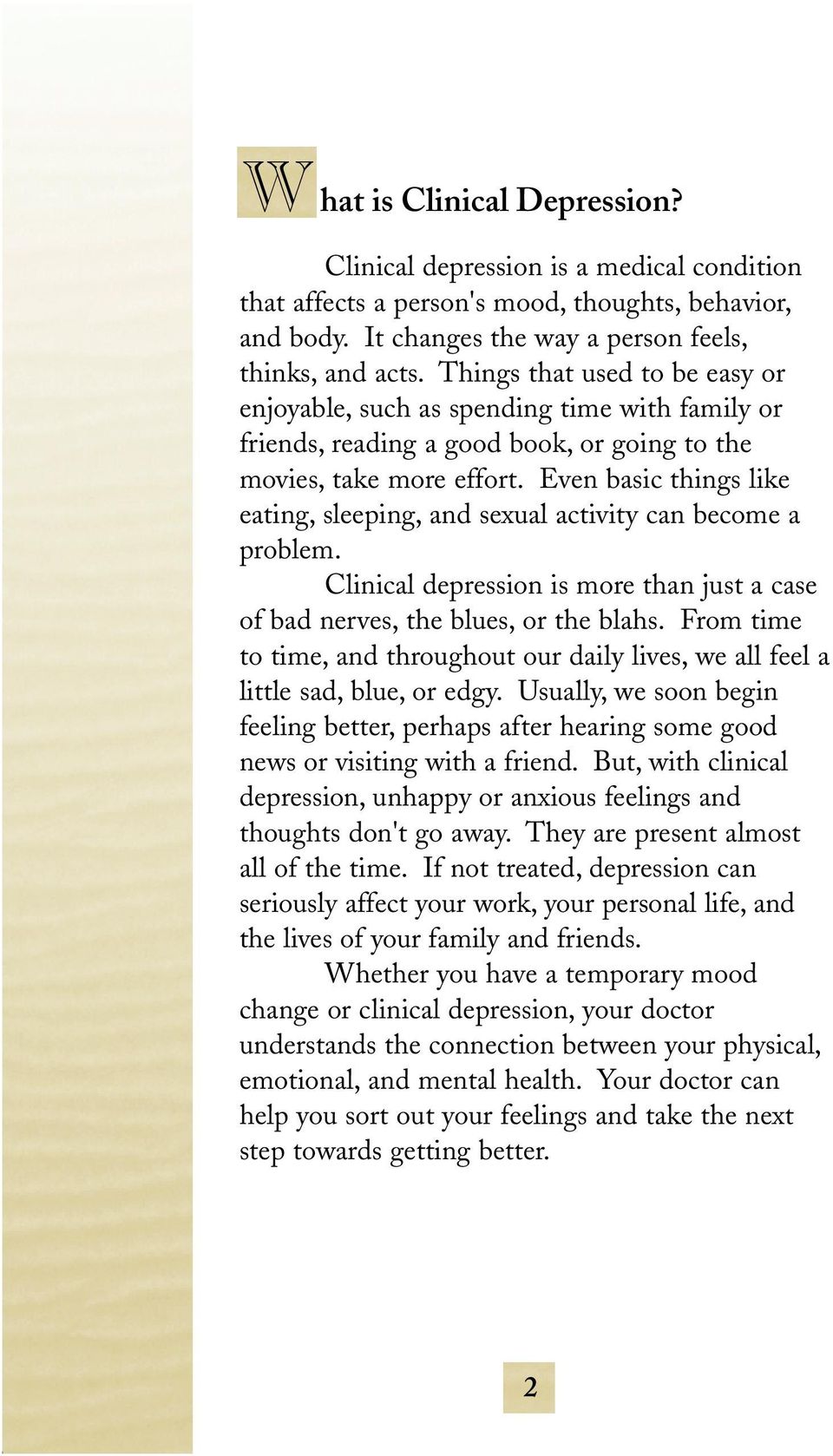 Even basic things like eating, sleeping, and sexual activity can become a problem. Clinical depression is more than just a case of bad nerves, the blues, or the blahs.