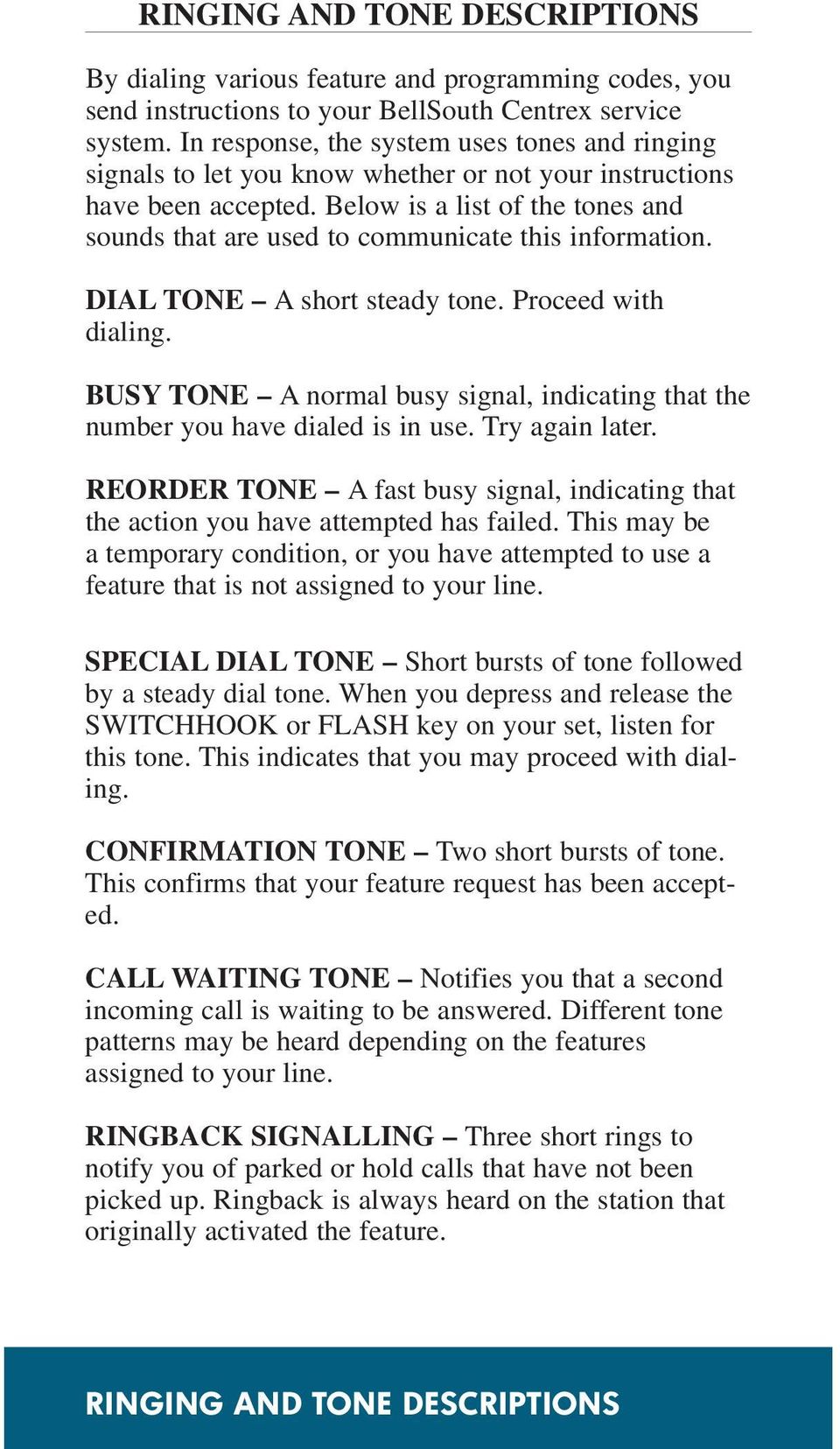 Below is a list of the tones and sounds that are used to communicate this information. DIAL TONE A short steady tone. Proceed with dialing.