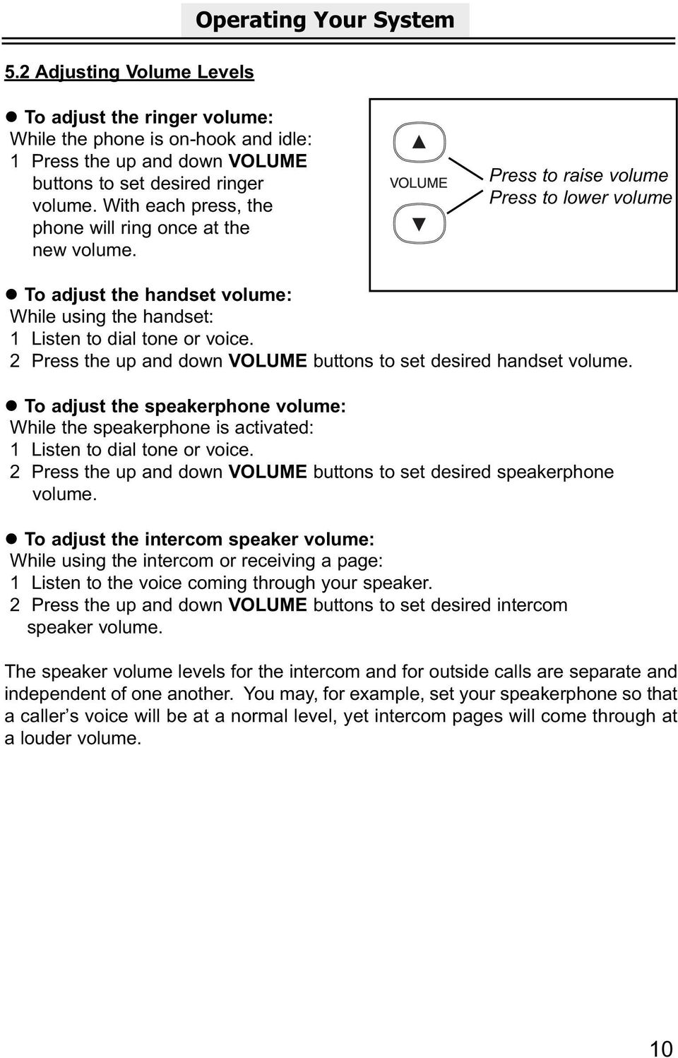 2 Press the up and down VOLUME buttons to set desired handset volume. To adjust the speakerphone volume: While the speakerphone is activated: 1 Listen to dial tone or voice.