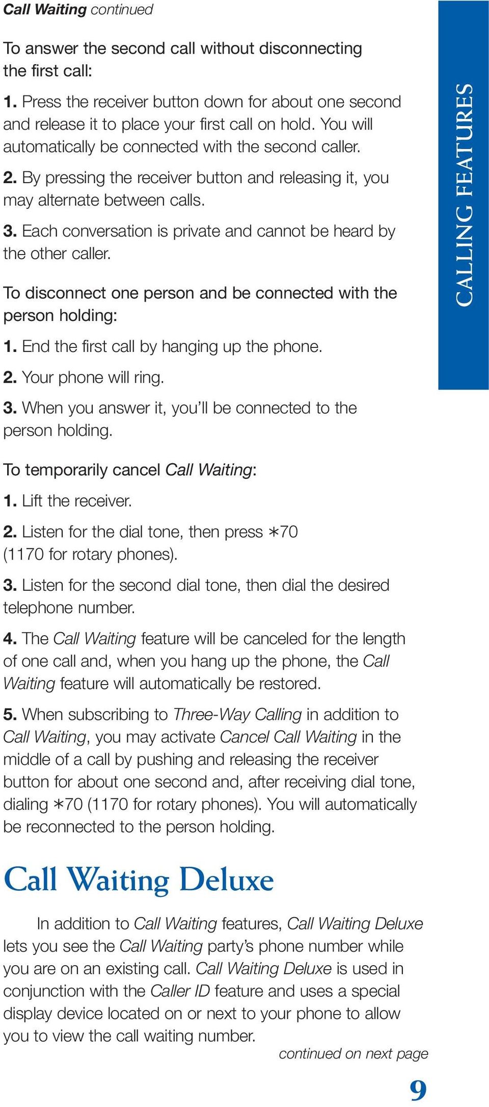Each conversation is private and cannot be heard by the other caller. To disconnect one person and be connected with the person holding: 1. End the first call by hanging up the phone. 2.