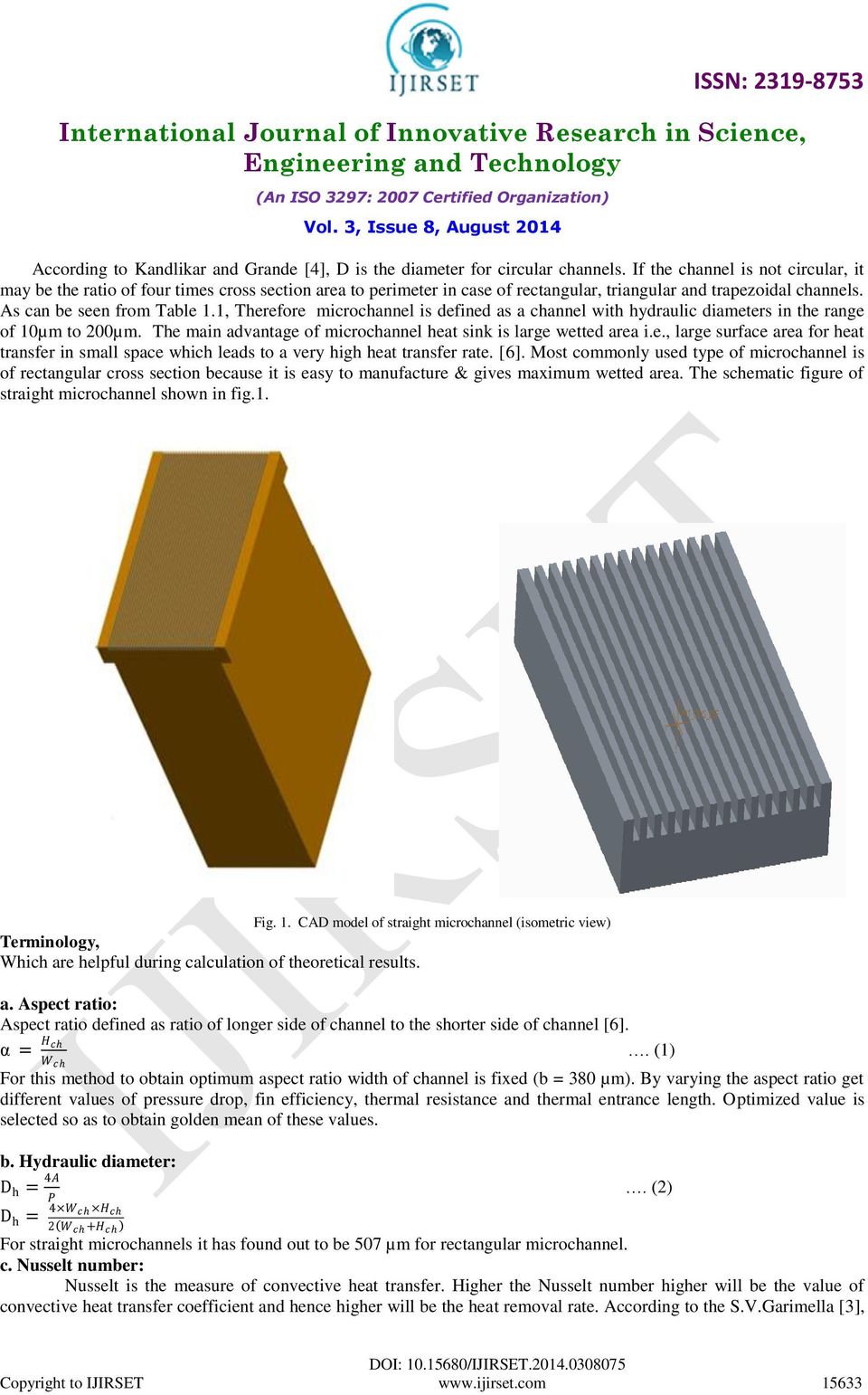 1, Therefore microchannel is defined as a channel with hydraulic diameters in the range of 10µm to 200µm. The main advantage of microchannel heat sink is large wetted area i.e., large surface area for heat transfer in small space which leads to a very high heat transfer rate.
