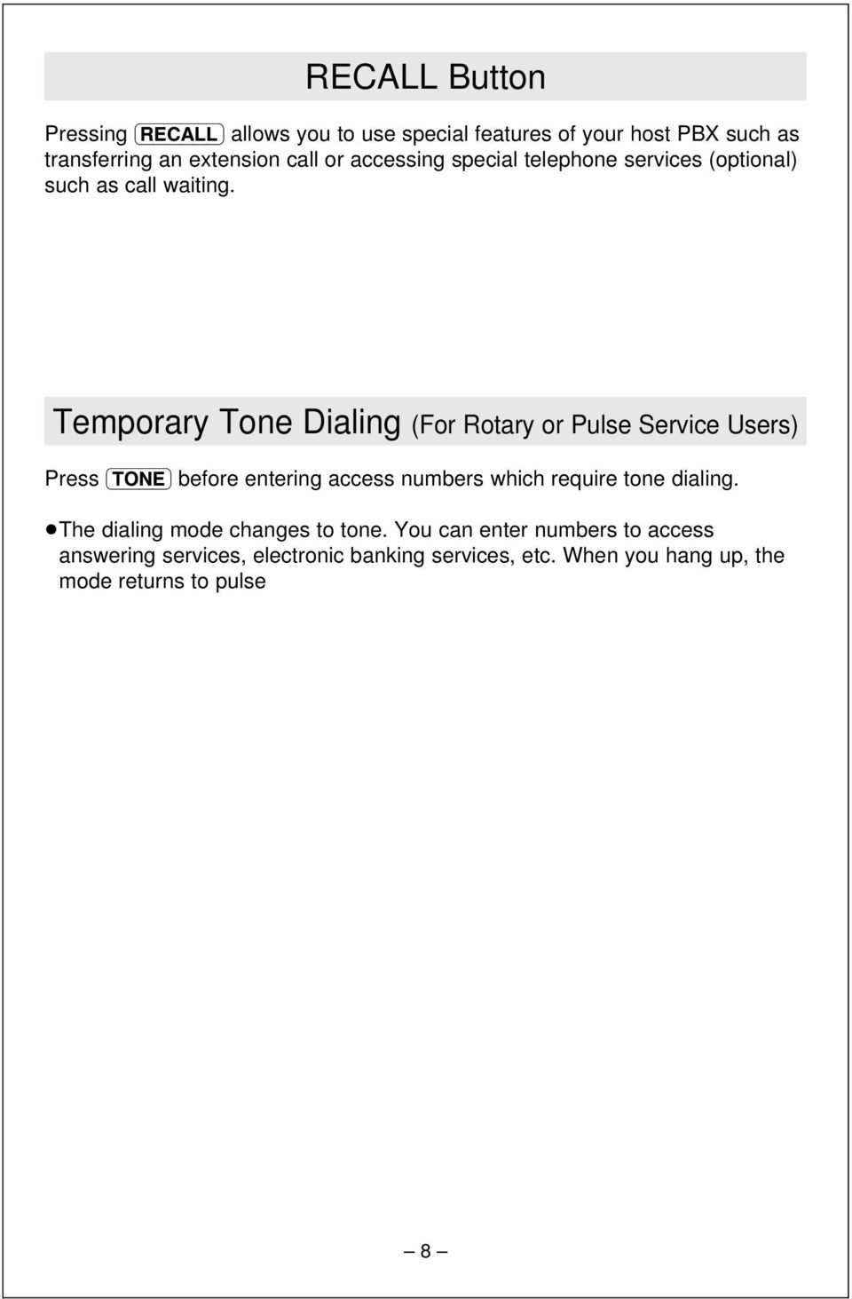 Temporary Tone Dialing (For Rotary or Pulse Service Users) Press (TONE) before entering access numbers which require tone