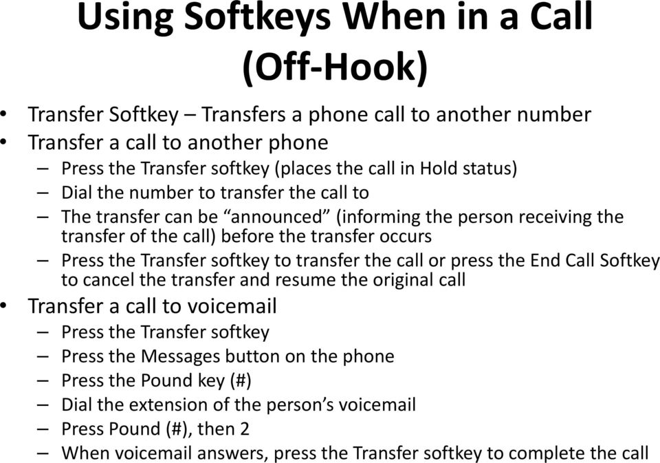 softkey to transfer the call or press the End Call Softkey to cancel the transfer and resume the original call Transfer a call to voicemail Press the Transfer softkey Press the