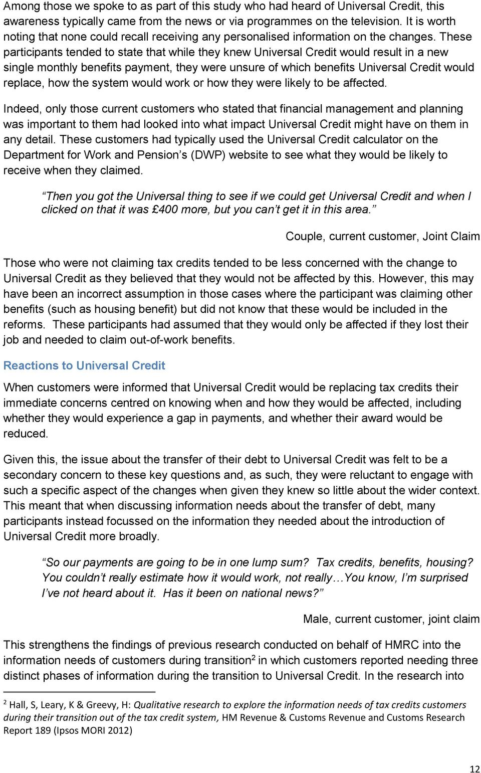 These participants tended to state that while they knew Universal Credit would result in a new single monthly benefits payment, they were unsure of which benefits Universal Credit would replace, how
