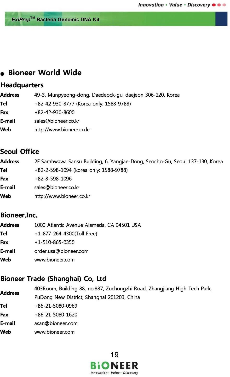 Tel Fax E-mail Web 1000 +1-877-264-4300(Toll +1-510-865-0350 order.usa@bioneer.com www.bioneer.com Atlantic Avenue Alameda, Free) CA 94501 USA Bioneer Address Tel Fax Trade 403Room, (Shanghai) Building 88, Co, no.