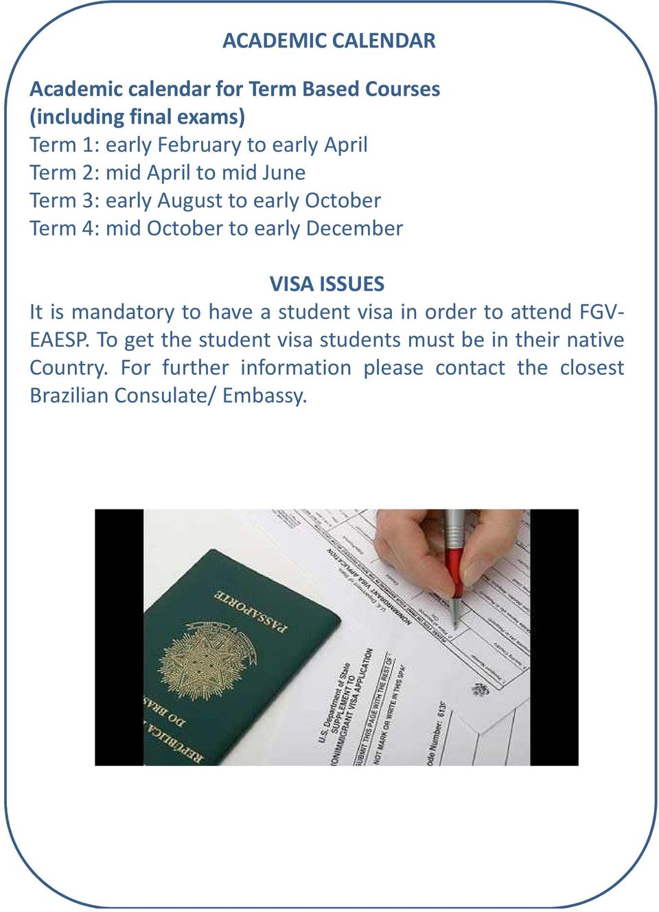 December VISA ISSUES It is mandatory to have a student visa in order to attend FGV- EAESP.