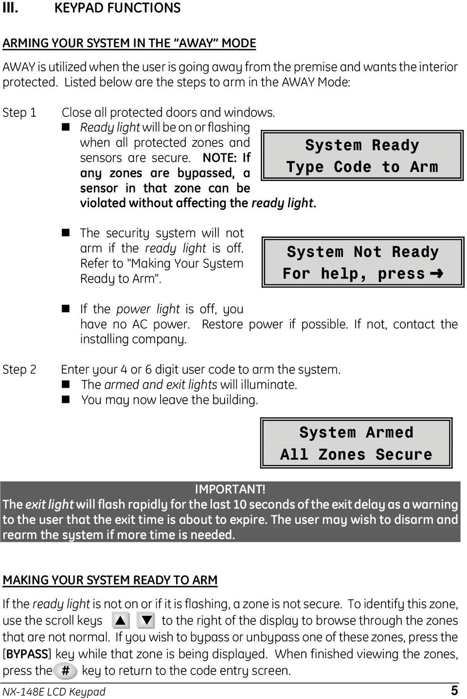 NOTE: If any zones are bypassed, a sensor in that zone can be violated without affecting the ready light. System Ready Type Code to Arm The security system will not arm if the ready light is off.