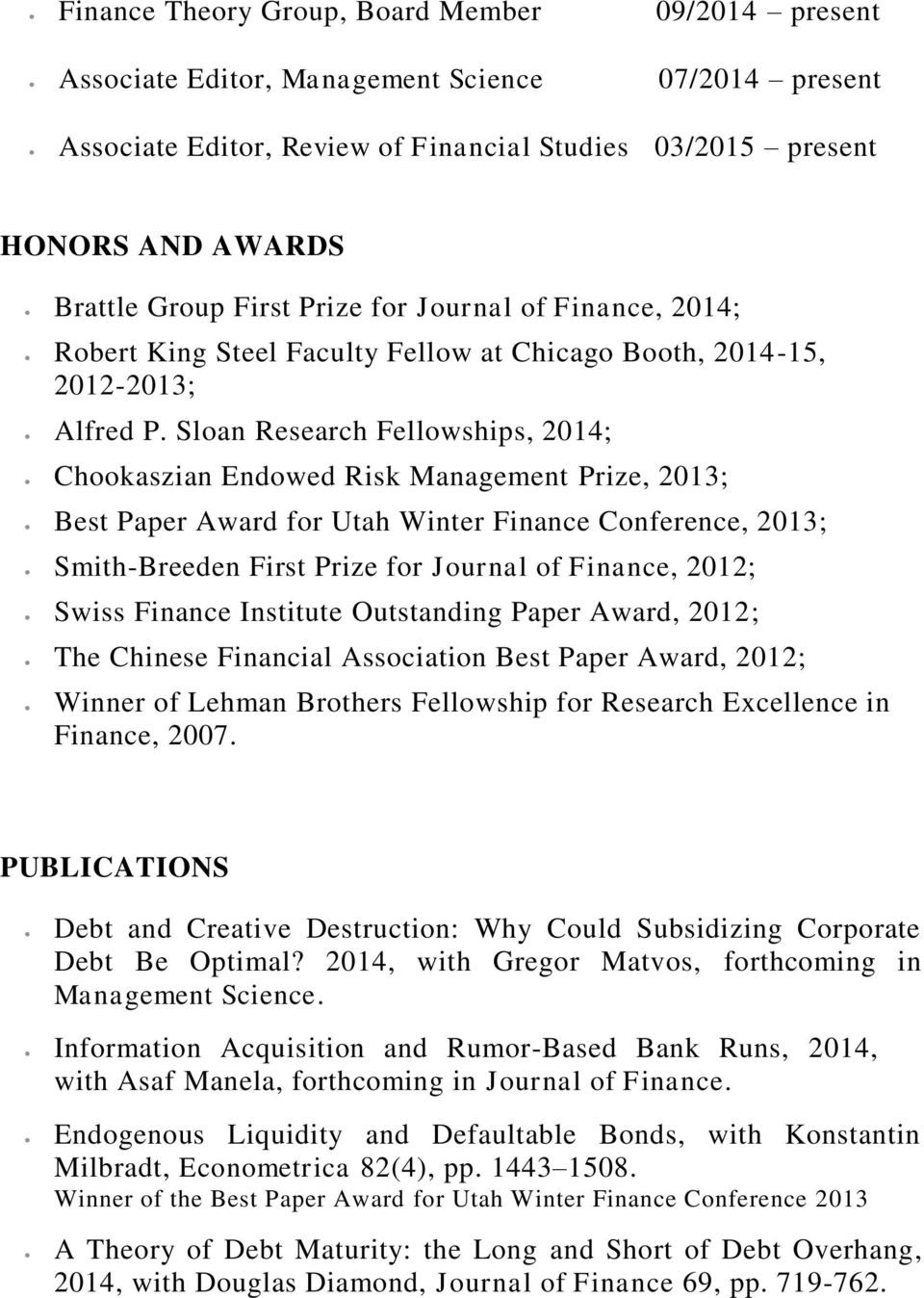 Sloan Research Fellowships, 2014; Chookaszian Endowed Risk Management Prize, 2013; Best Paper Award for Utah Winter Finance Conference, 2013; Smith-Breeden First Prize for Journal of Finance, 2012;