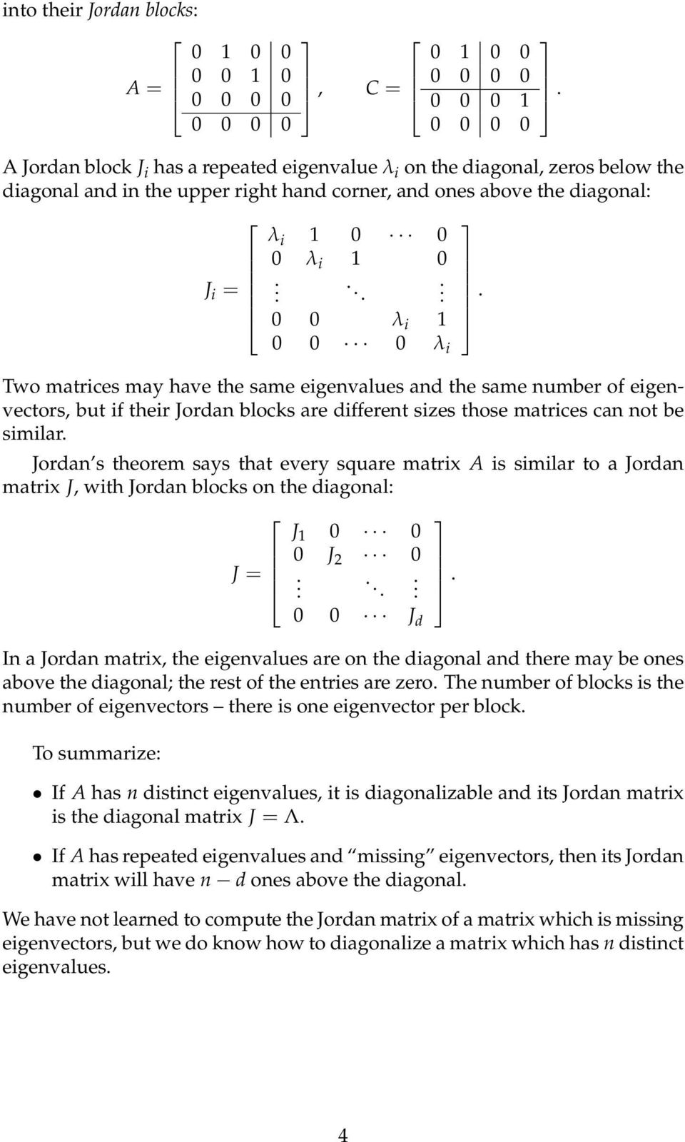 .... 0 0 λ i 1 0 0 0 λ i Two matrices may have the same eigenvalues and the same number of eigenvectors, but if their Jordan blocks are different sizes those matrices can not be similar.