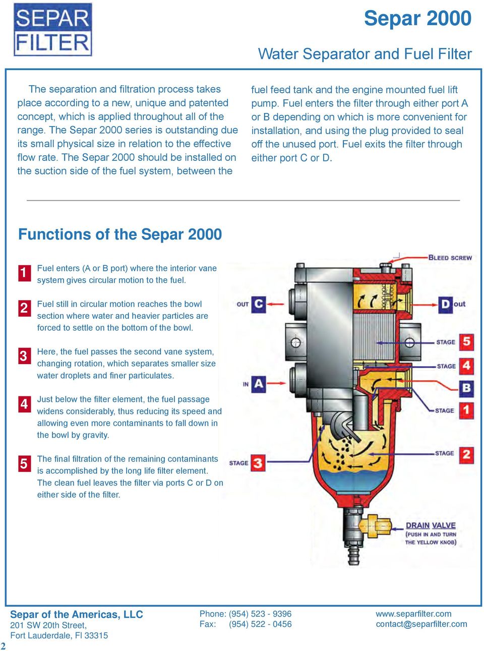 The Separ 000 should be installed on the suction side of the fuel system, between the fuel feed tank and the engine mounted fuel lift pump.