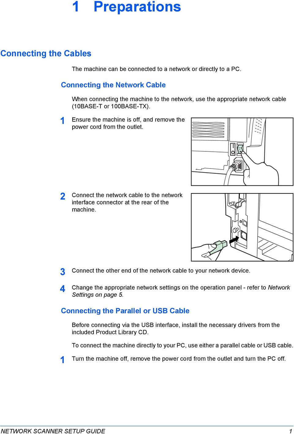 Ensure the machine is off, and remove the power cord from the outlet. 2 Connect the network cable to the network interface connector at the rear of the machine.