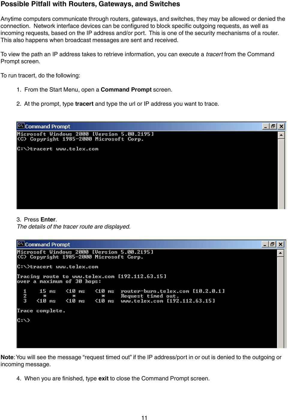 This also happens when broadcast messages are sent and received. To view the path an IP address takes to retrieve information, you can execute a tracert from the Command Prompt screen.