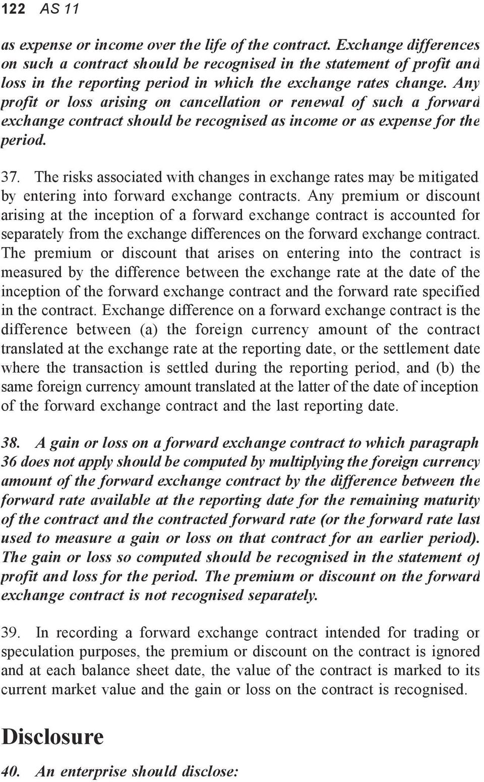 Any profit or loss arising on cancellation or renewal of such a forward exchange contract should be recognised as income or as expense for the period. 37.