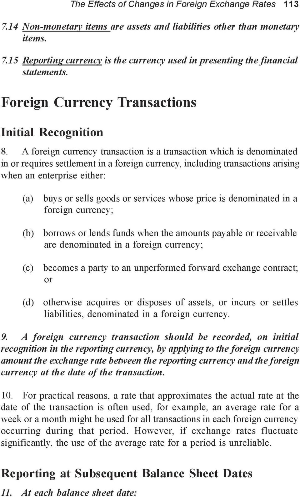 A foreign currency transaction is a transaction which is denominated in or requires settlement in a foreign currency, including transactions arising when an enterprise either: (a) buys or sells goods