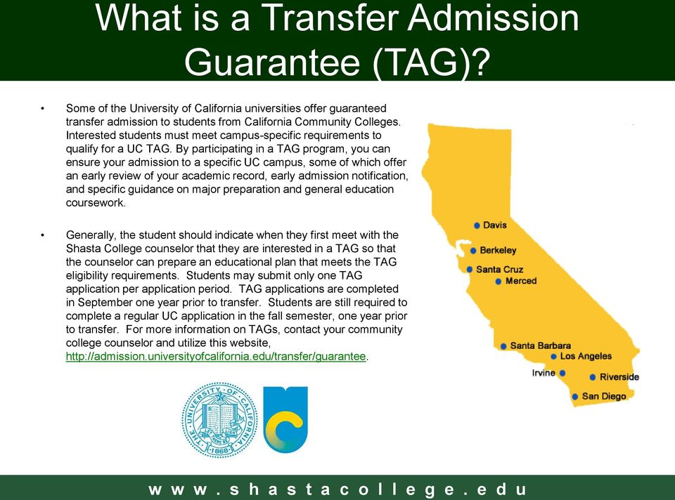 By participating in a TAG program, you can ensure your admission to a specific UC campus, some of which offer an early review of your academic record, early admission notification, and specific