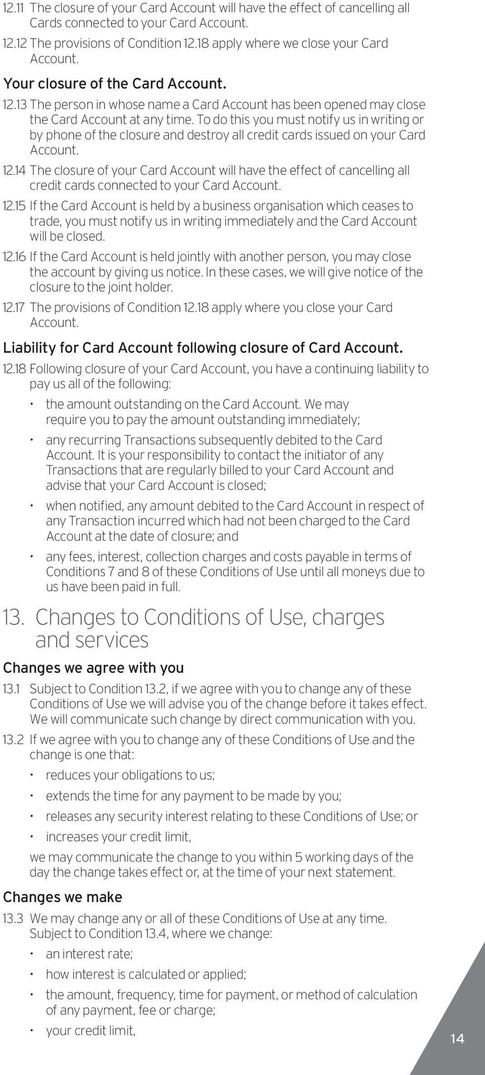 To do this you must notify us in writing or by phone of the closure and destroy all credit cards issued on your Card Account. 12.