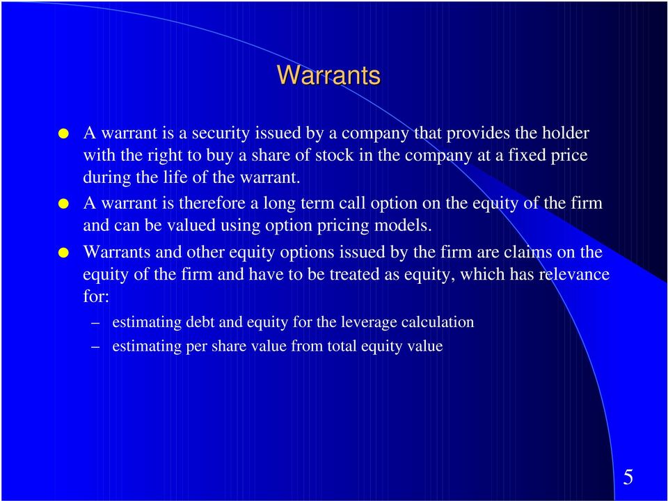 A warrant is therefore a long term call option on the equity of the firm and can be valued using option pricing models.