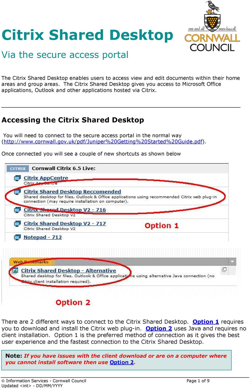 Accessing the Citrix Shared Desktop You will need to connect to the secure access portal in the normal way (http://www.cornwall.gov.uk/pdf/juniper%20getting%20started%20guide.pdf).