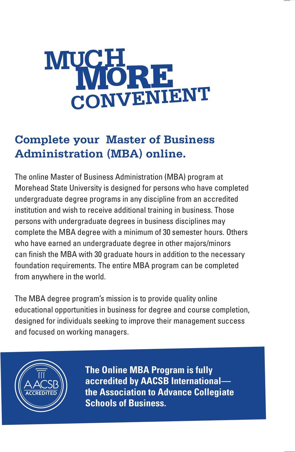 institution and wish to receive additional training in business. Those persons with undergraduate degrees in business disciplines may complete the MBA degree with a minimum of 30 semester hours.