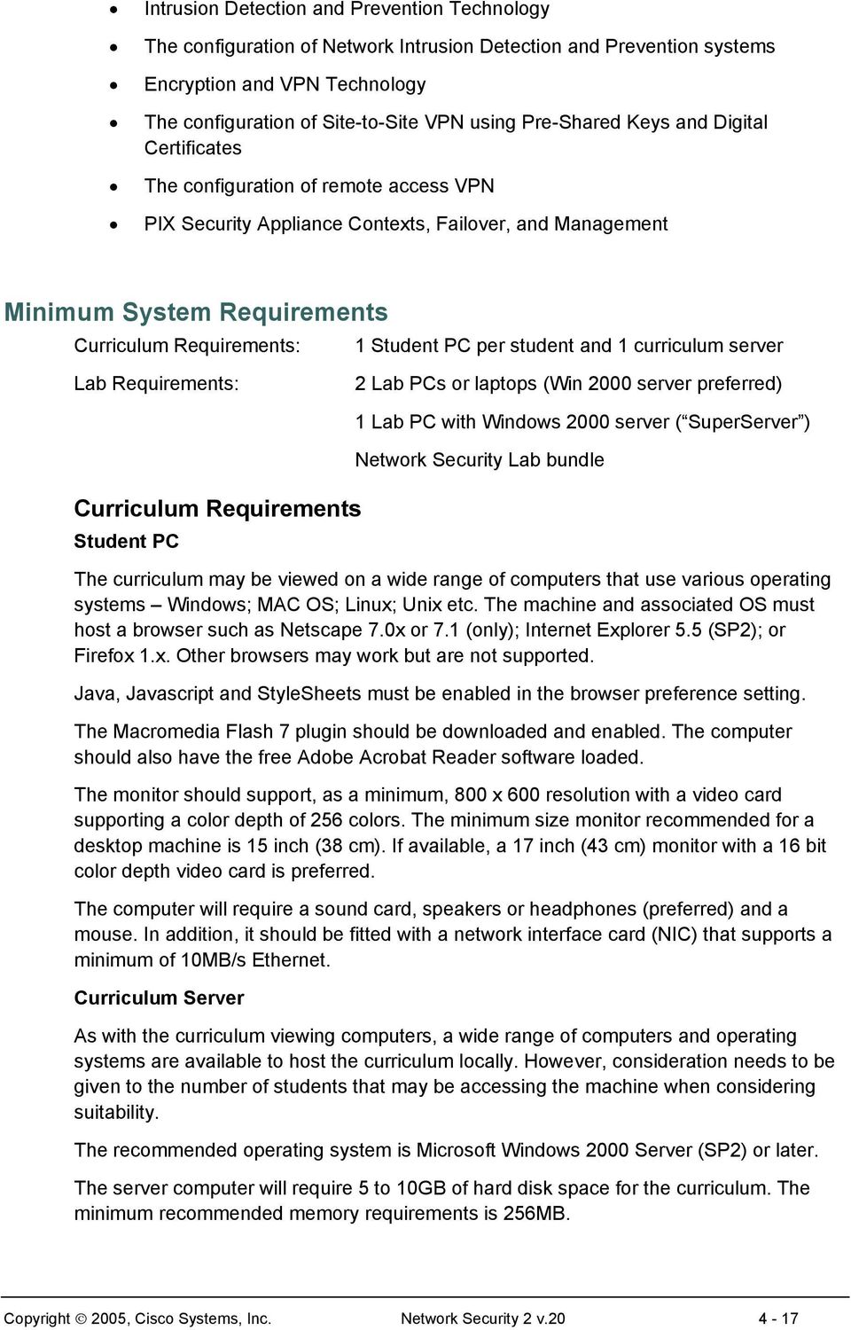 Student PC per student and 1 curriculum server Lab Requirements: 2 Lab PCs or laptops (Win 2000 server preferred) Curriculum Requirements Student PC 1 Lab PC with Windows 2000 server ( SuperServer )