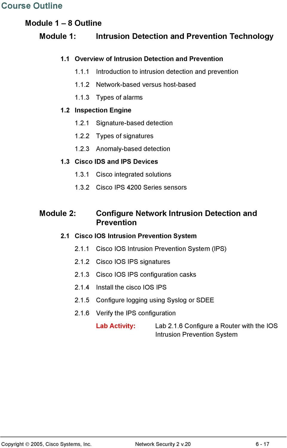 3.1 Cisco integrated solutions 1.3.2 Cisco IPS 4200 Series sensors Module 2: Configure Network Intrusion Detection and Prevention 2.1 Cisco IOS Intrusion Prevention System 2.1.1 Cisco IOS Intrusion Prevention System (IPS) 2.