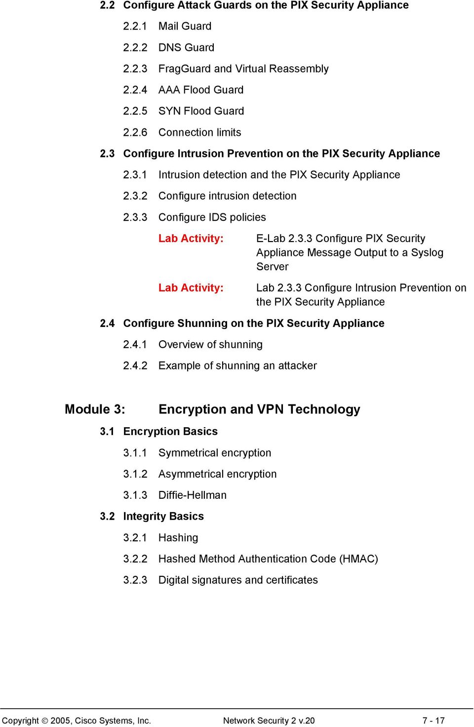 3.3 Configure Intrusion Prevention on the PIX Security Appliance 2.4 Configure Shunning on the PIX Security Appliance 2.4.1 Overview of shunning 2.4.2 Example of shunning an attacker Module 3: Encryption and VPN Technology 3.