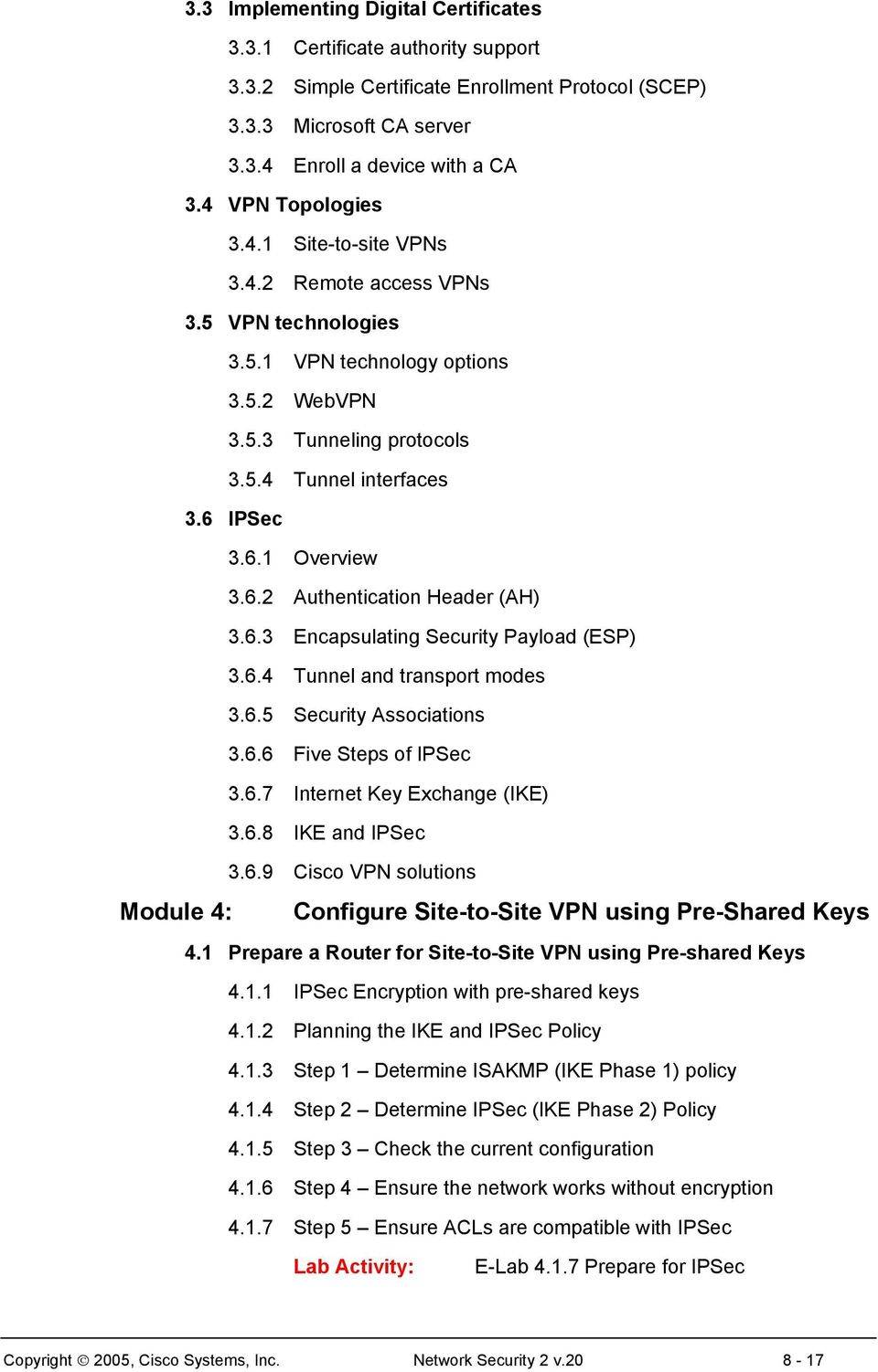 6.2 Authentication Header (AH) 3.6.3 Encapsulating Security Payload (ESP) 3.6.4 Tunnel and transport modes 3.6.5 Security Associations 3.6.6 Five Steps of IPSec 3.6.7 Internet Key Exchange (IKE) 3.6.8 IKE and IPSec 3.